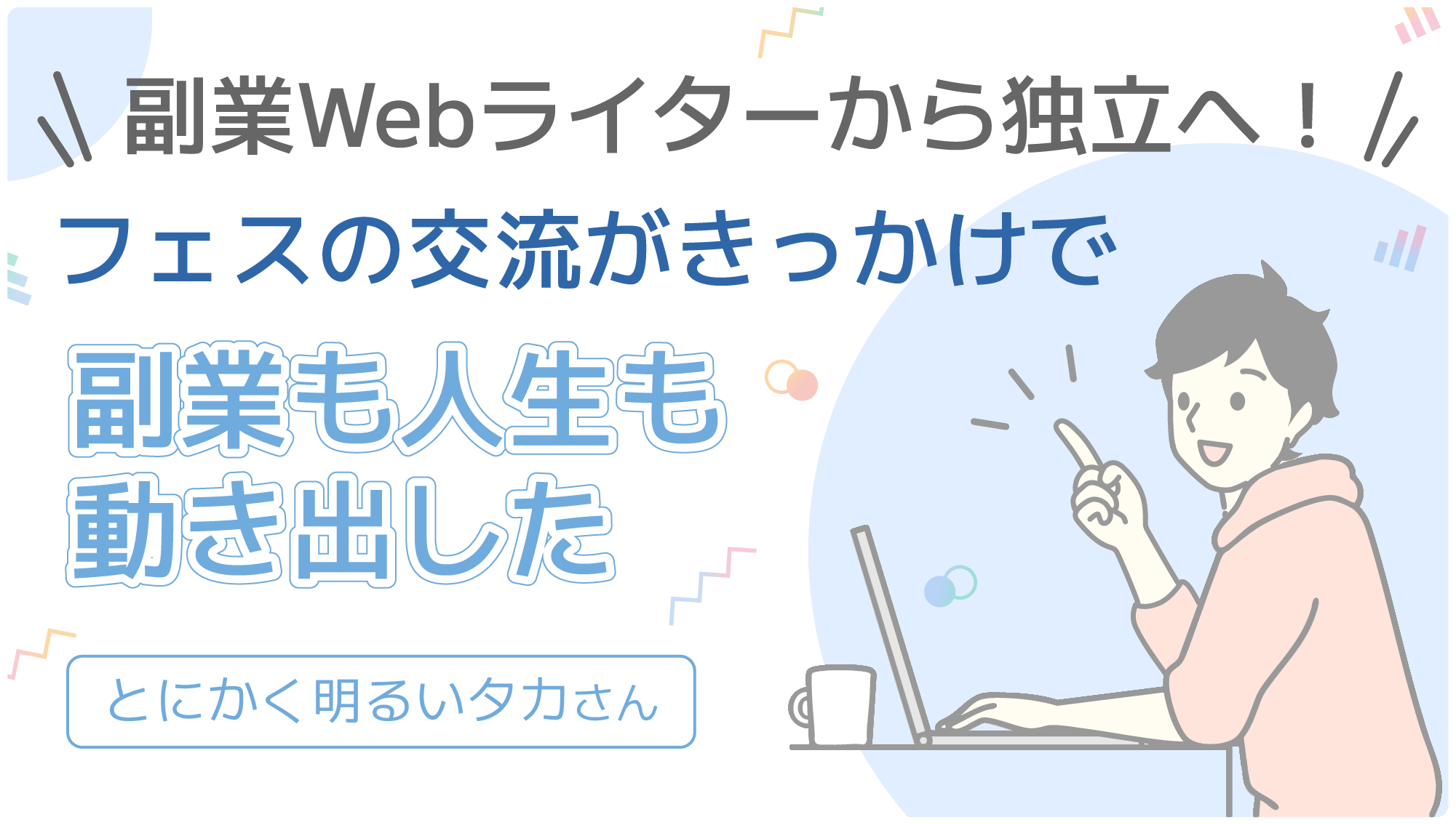 副業Webライターから独立へ!フェスの交流がきっかけで副業も人生も動き出した とにかく明るいタカさん